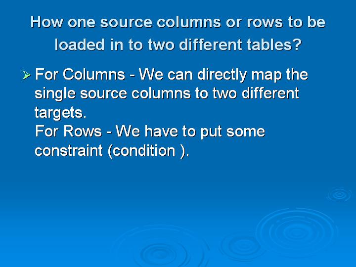 39_How one source columns or rows to be loaded in to two different tables