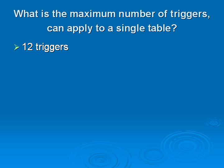 40_What is the maximum number of triggers can apply to a single table