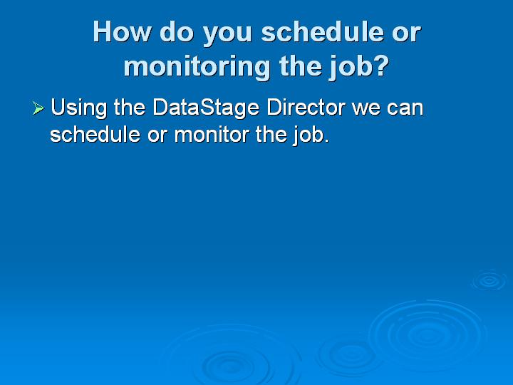 63_How do you schedule or monitoring the job