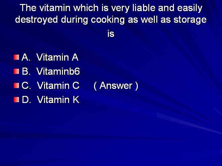 7_The vitamin which is very liable and easily destroyed during cooking as well as storage is