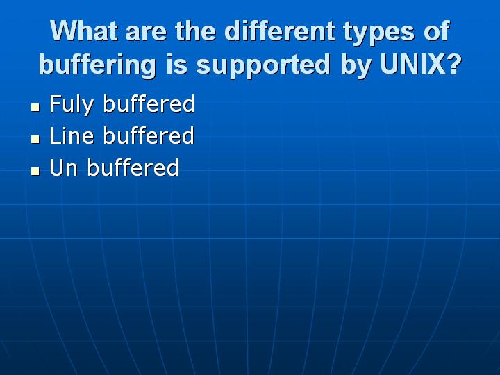 14_What are the different types of buffering is supported by UNIX