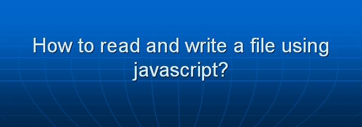 10_How to read and write a file using javascript