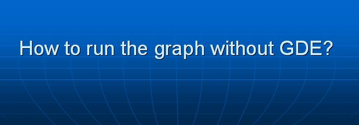 10_How to run the graph without GDE