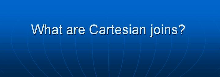 13_What are Cartesian joins