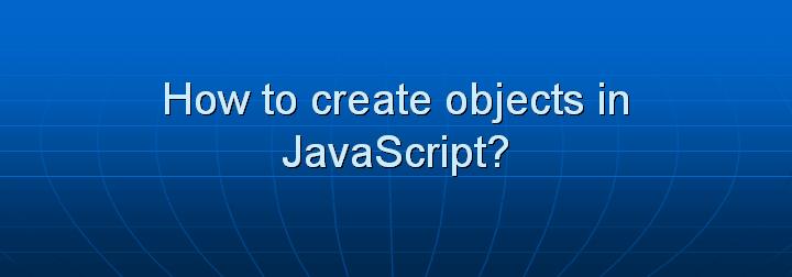 15_How to create objects in JavaScript