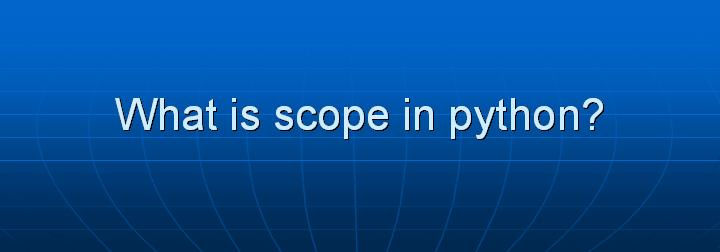 16_What is scope in python