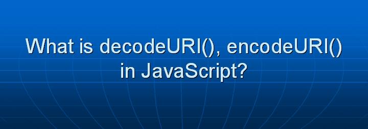 17_What is decodeURI() encodeURI() in JavaScript