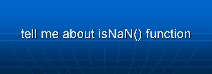 19_tell me about isNaN() function