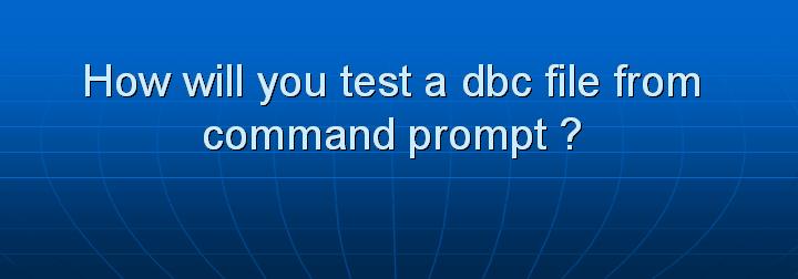 20_How will you test a dbc file from command prompt