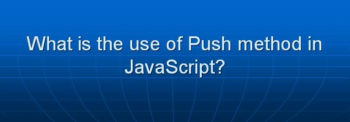 20_What is the use of Push method in JavaScript