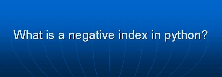 21_What is a negative index in python