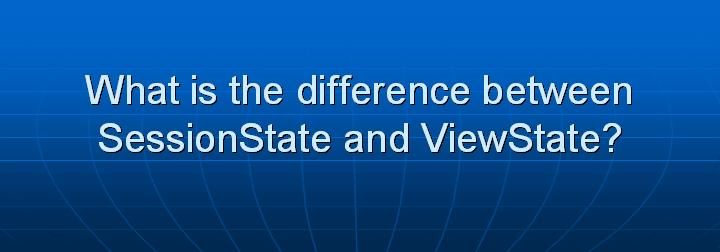 21_What is the difference between SessionState and ViewState