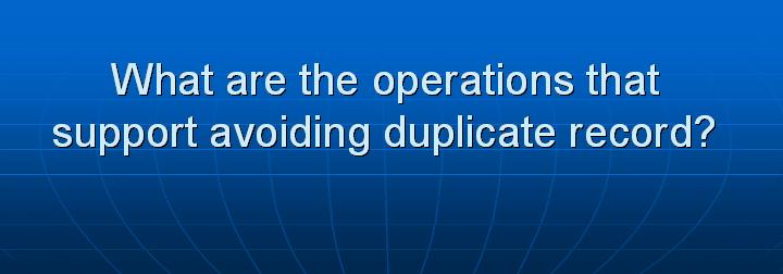 23_What are the operations that support avoiding duplicate record