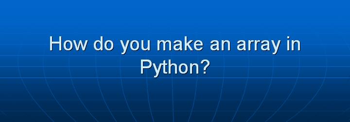 24_How do you make an array in Python