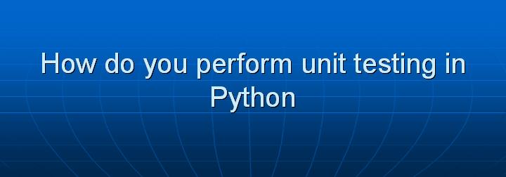 25_How do you perform unit testing in Python