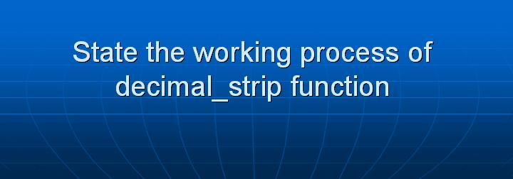 25_State the working process of decimal_strip function