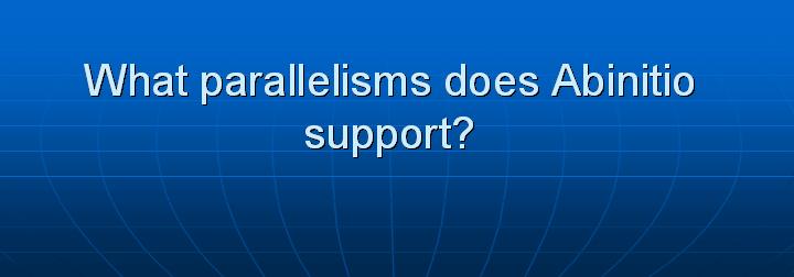 26_What parallelisms does Abinitio support