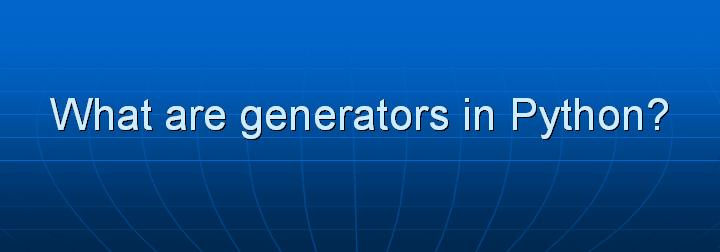 27_What are generators in Python