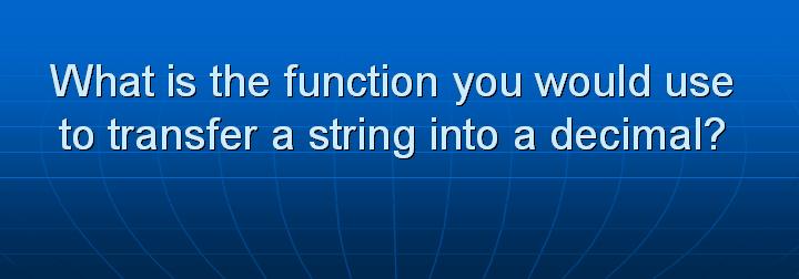 27_What is the function you would use to transfer a string into a decimal