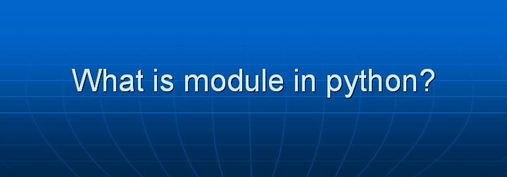 2_What is module in python