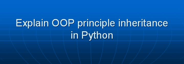 33_Explain OOP principle inheritance in Python