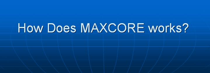38_How Does MAXCORE works