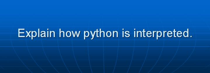 3_Explain how python is interpreted