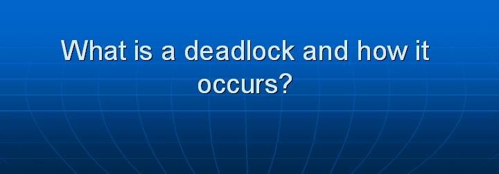 41_What is a deadlock and how it occurs