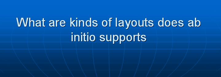 46_What are kinds of layouts does ab initio supports