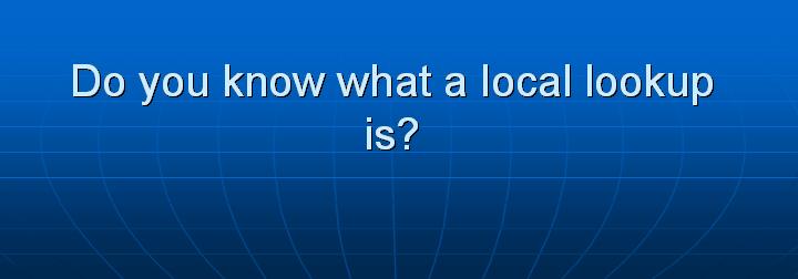 47_Do you know what a local lookup is