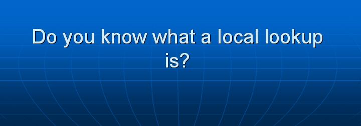 47_Do you know what a local lookup is