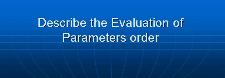 57_Describe the Evaluation of Parameters order