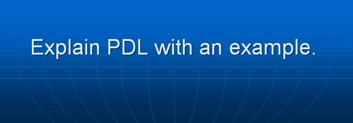 58_Explain PDL with an example