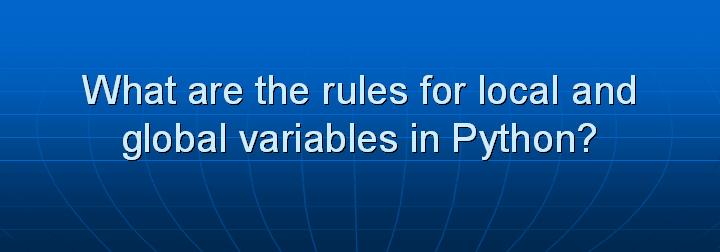 5_What are the rules for local and global variables in Python