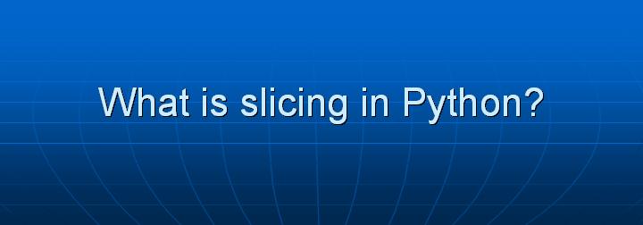7_What is slicing in Python