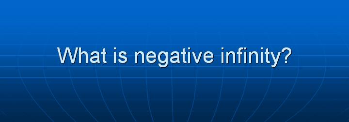 9_What is negative infinity