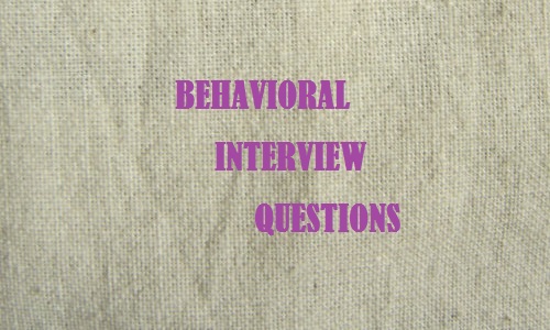 BEHAVIORAL INTERVIEW QUESTIONS